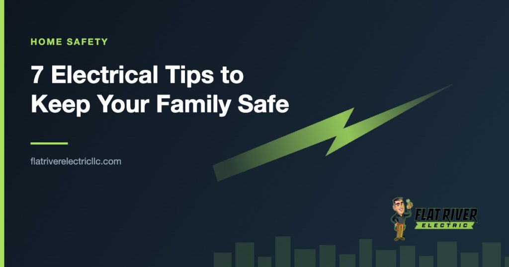 Flat River Electric article graphic: 7 Electrical Tips to Keep Your Family Safe