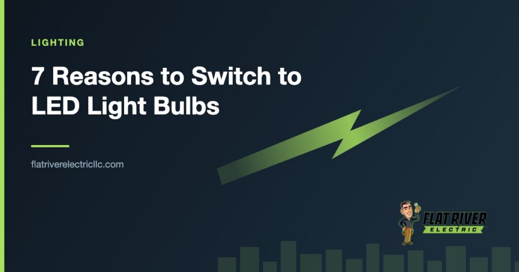 Flat River Electric article graphic: 7 Reasons to Switch to LED Light Bulbs