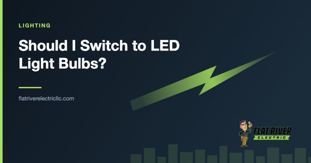 Flat River Electric article graphic: Should I Switch to LED Light Bulbs?