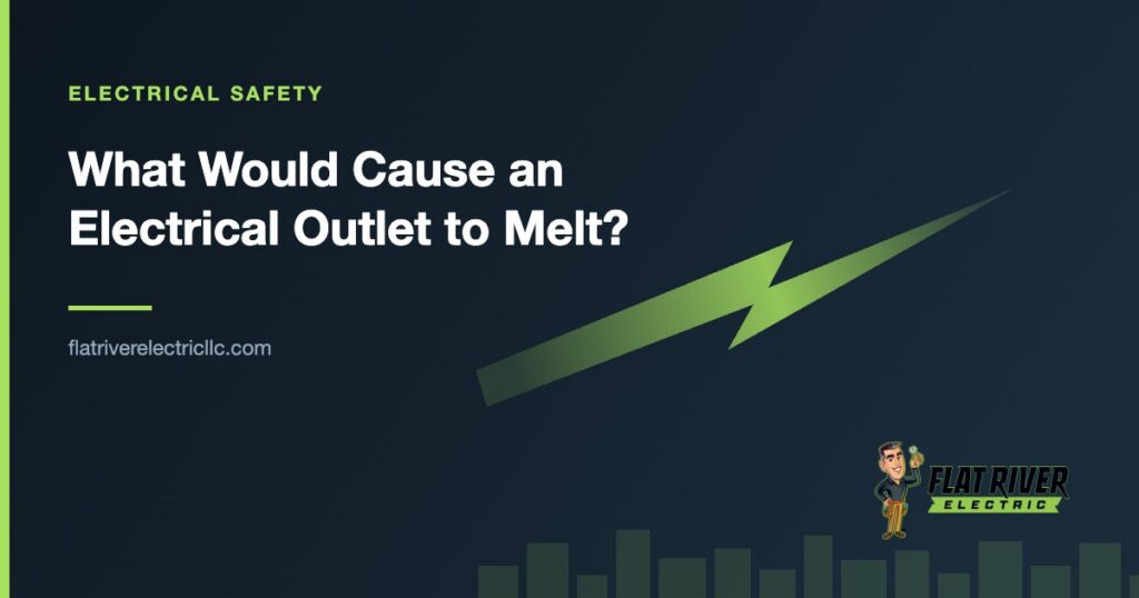 Flat River Electric article graphic: What Would Cause an Electrical Outlet to Melt?