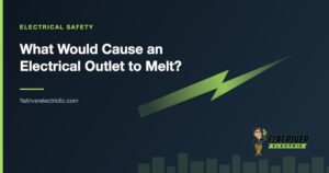 Flat River Electric article graphic: What Would Cause an Electrical Outlet to Melt?