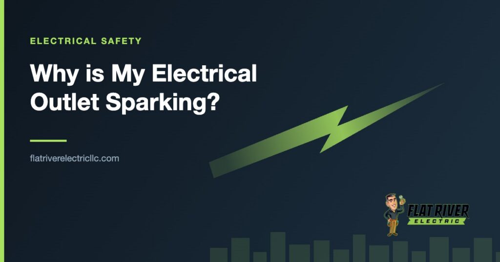 Flat River Electric article graphic: Why is My Electrical Outlet Sparking?